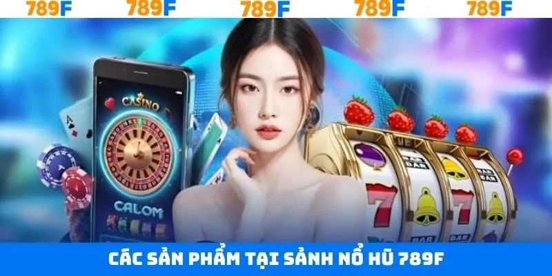 Tựa game nổ hũ 789F nổi tiếng dành cho hội viên Tựa game nổ hũ 789F nổi tiếng dành cho hội viên