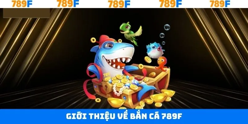 Nhận định toàn diện về game bắn cá tại 789F Nhận định toàn diện về game bắn cá tại 789F