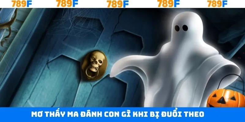 Mơ thấy ma đánh con gì khi thấy bị đuổi theo Mơ thấy ma đánh con gì khi thấy bị đuổi theo