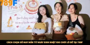 Cách Chọn Số May Mắn Từ Ngày Sinh Nhật Khi Chơi Lô Đề Tại 789F