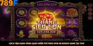 Cách Tận Dụng Vòng Quay Miễn Phí Free Spin Và Bonus Game Tại 789F