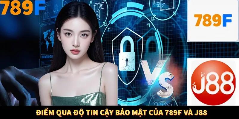 Điểm qua độ tin cậy bảo mật của 789F và J88