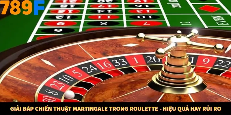 Giải đáp chiến thuật Martingale trong Roulette - hiệu quả hay rủi ro