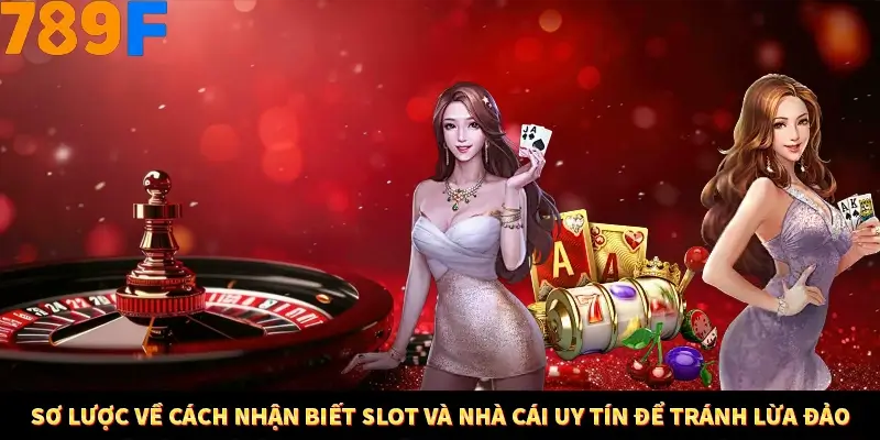 Sơ lược về cách nhận biết Slot và nhà cái uy tín để tránh lừa đảo