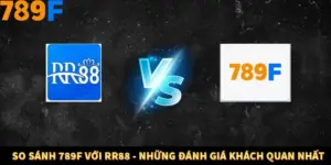 So Sánh 789F Với RR88 - Những Đánh Giá Khách Quan Nhất