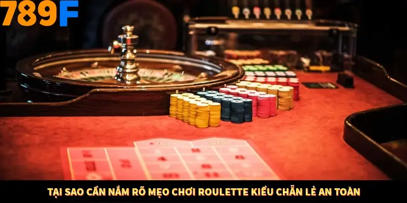 Tại sao cần nắm rõ mẹo chơi Roulette kiểu chẵn lẻ an toàn