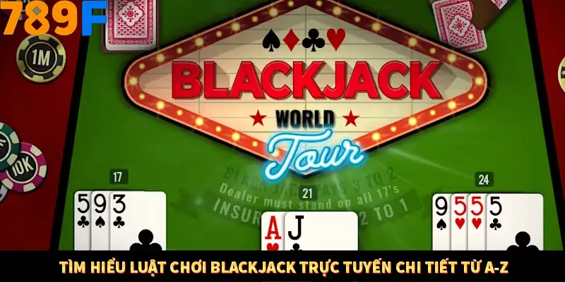 Tìm hiểu luật chơi Blackjack trực tuyến chi tiết từ A-Z