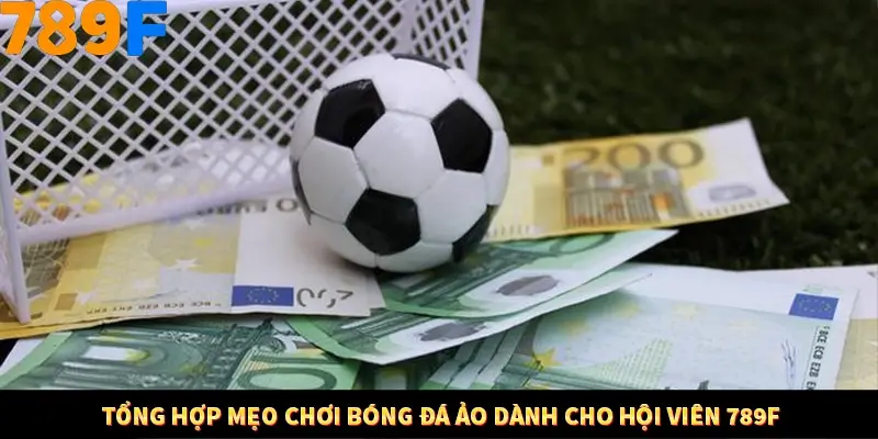 Tổng hợp mẹo chơi bóng đá ảo dành cho hội viên 789F