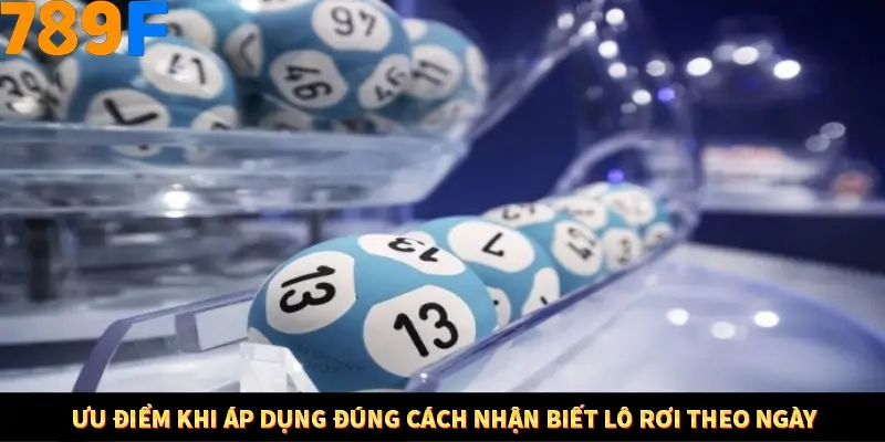 Ưu điểm khi áp dụng đúng cách nhận biết lô rơi theo ngày