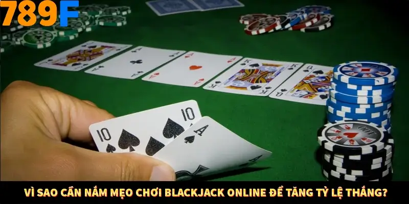 Vì sao cần nắm mẹo chơi Blackjack online để tăng tỷ lệ thắng?