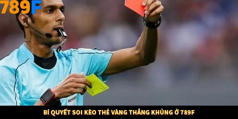 Bí quyết soi kèo thẻ vàng thắng khủng ở 789F Bí quyết soi kèo thẻ vàng thắng khủng ở 789F
