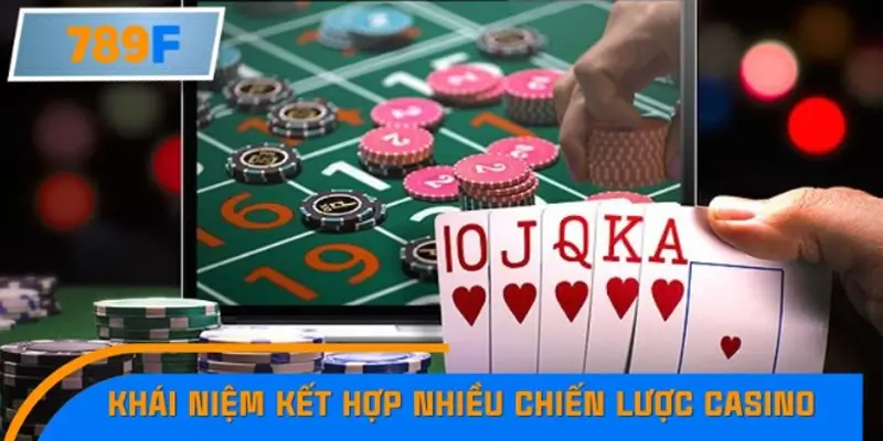 Khái niệm kết hợp nhiều chiến lược Casino là gì?