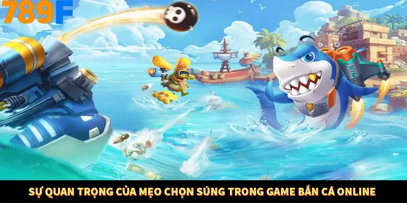 Sự quan trọng của mẹo chọn súng trong game bắn cá online