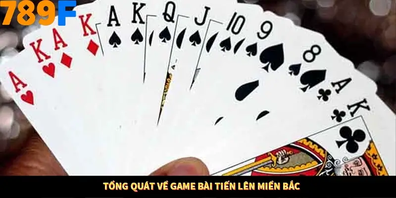 Tổng quát về game bài tiến lên miền Bắc Tổng quát về game bài tiến lên miền Bắc
