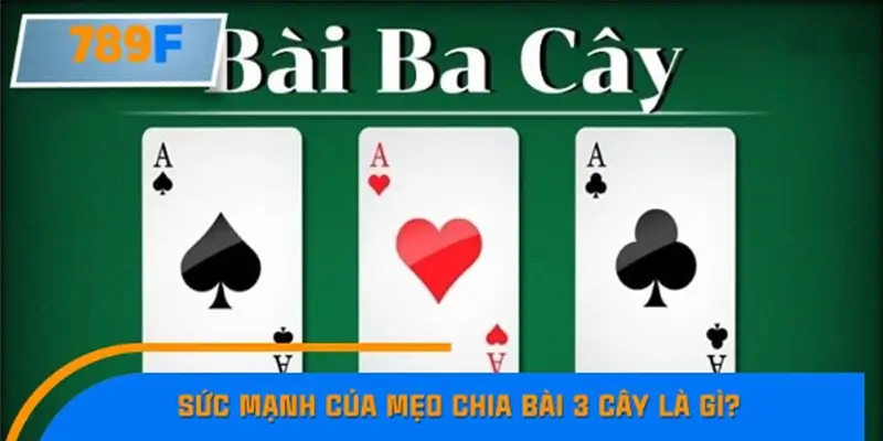 Sức mạnh của mẹo chia bài 3 cây là gì? Sức mạnh của mẹo chia bài 3 cây là gì?