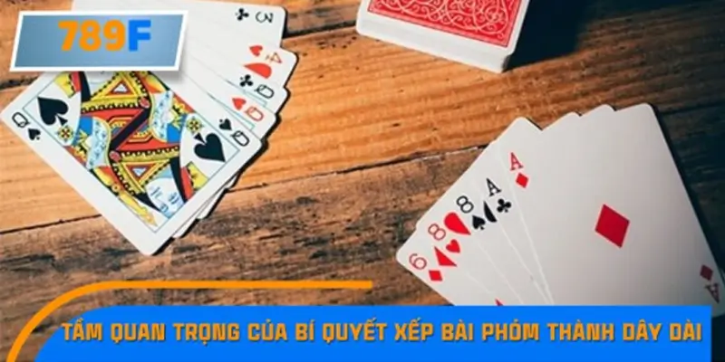 Tầm quan trọng của bí quyết xếp bài Phỏm thành dây dài Tầm quan trọng của bí quyết xếp bài Phỏm thành dây dài