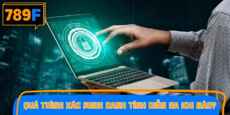 Quá trình xác minh danh tính (KYC) diễn ra khi nào? Quá trình xác minh danh tính (KYC) diễn ra khi nào?
